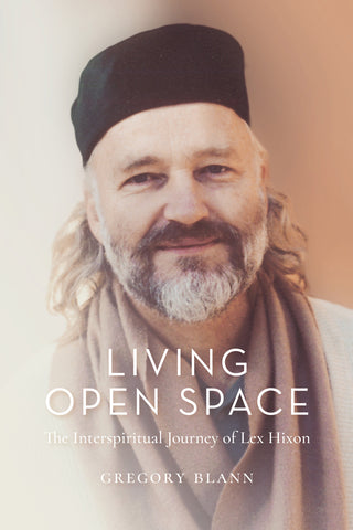 Living Open Space: The Interspiritual Journey of Lex Hixon
